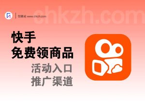 快手免费领商品_活动入口+推广渠道(不限新老)-创客站