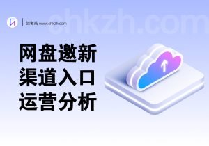 网盘邀新_多渠道入口+运营分析（配合起私域流量）-创客站