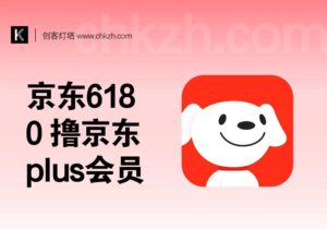京东618薅羊毛_0撸京东PLUS年会员_名额有限-创客站