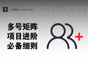 多号矩阵通用教程_项目进阶必备_相关注意细则-创客站
