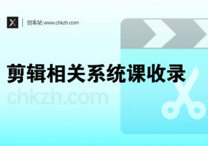 剪辑相关系统课程收录-创客站